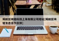 蚂蚁区块链科技上海有限公司地址[蚂蚁区块链生态合作伙伴]