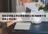 海航区块链上市公司有哪些公司[海航哪个交易所上市公司]