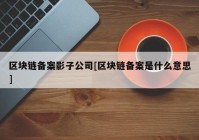 区块链备案影子公司[区块链备案是什么意思]