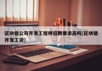 区块链公司开发工程师招聘要求高吗[区块链开发工资]