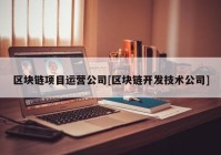 区块链项目运营公司[区块链开发技术公司]