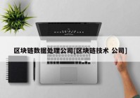 区块链数据处理公司[区块链技术 公司]