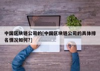 中国区块链公司的[中国区块链公司的具体排名情况如何?]